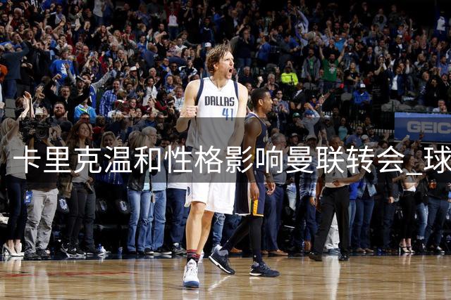 卡里克温和性格影响曼联转会 球员留队意愿强烈