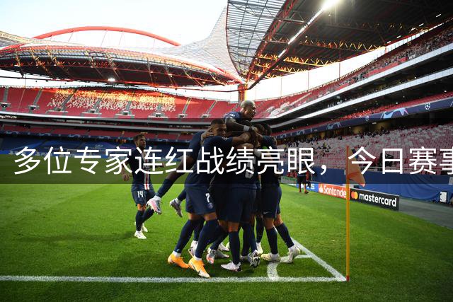 多位专家连红战绩亮眼，今日赛事推荐不容错过