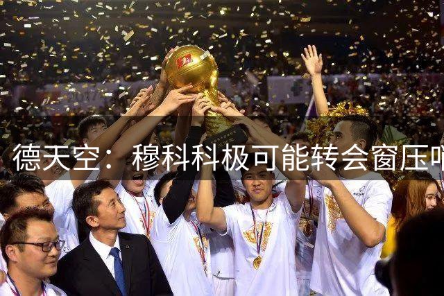 德天空：穆科科极可能转会窗压哨离队，双方已就分手达成一致