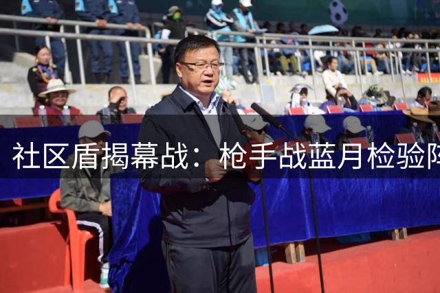 社区盾揭幕战：枪手战蓝月检验阵容成色